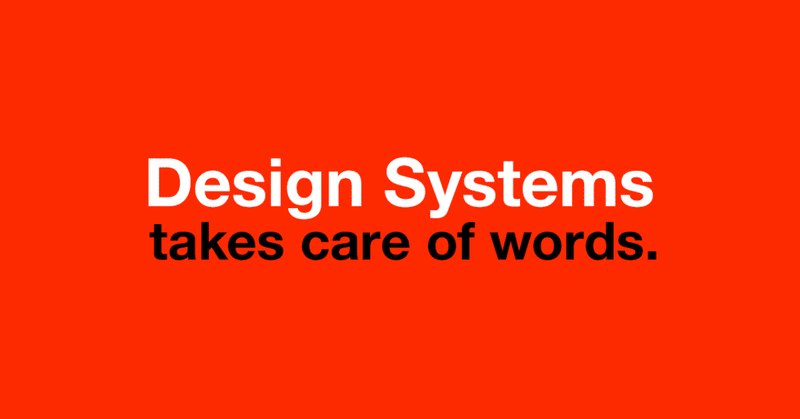 デザインシステムは、言葉を大事にする。