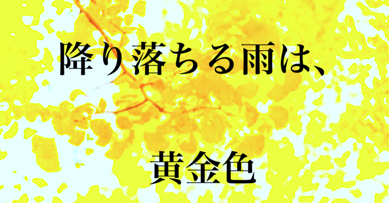 【小説】降り落ちる雨は、黄金色 ver2019.1.17