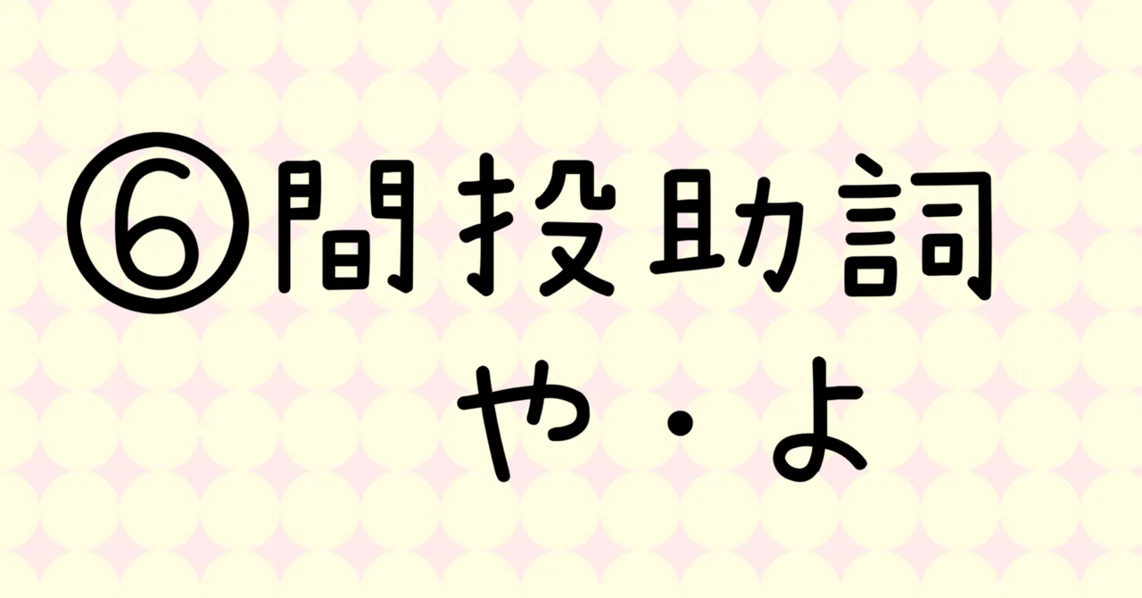 ⑥間投助詞「や」「よ」｜袋小路 綴乃