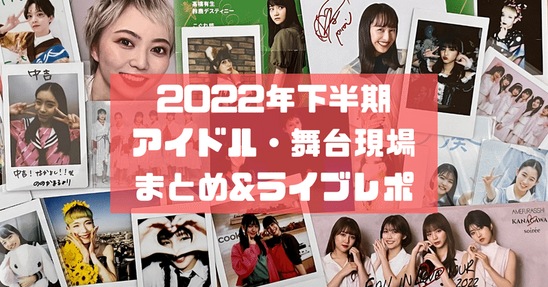 2022年下半期アイドル・舞台現場まとめ&ライブレポ
