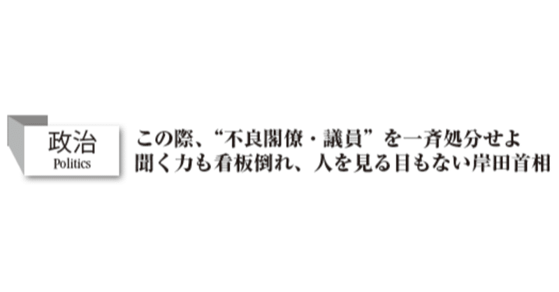 【政治】この際、“不良閣僚・議員”を一斉処分せよ聞く力も看板倒れ、人を見る目もない岸田首相