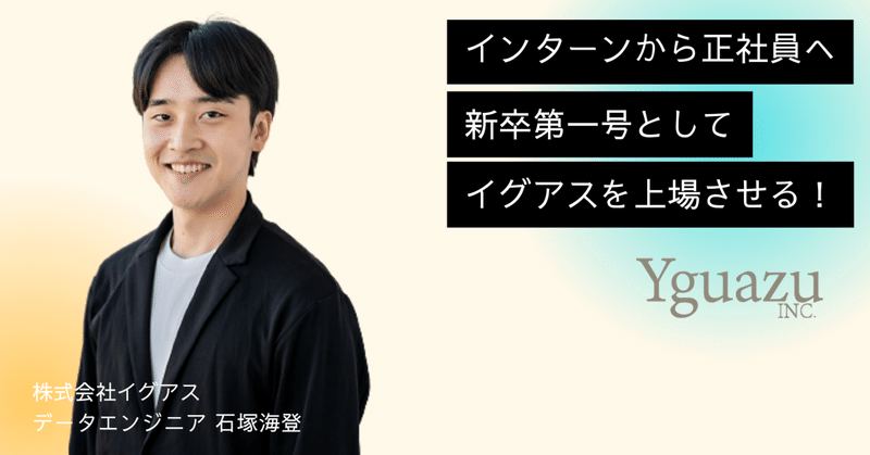 「新卒第１号としてイグアスを上場させる！」〜データエンジニア石塚海登の挑戦〜