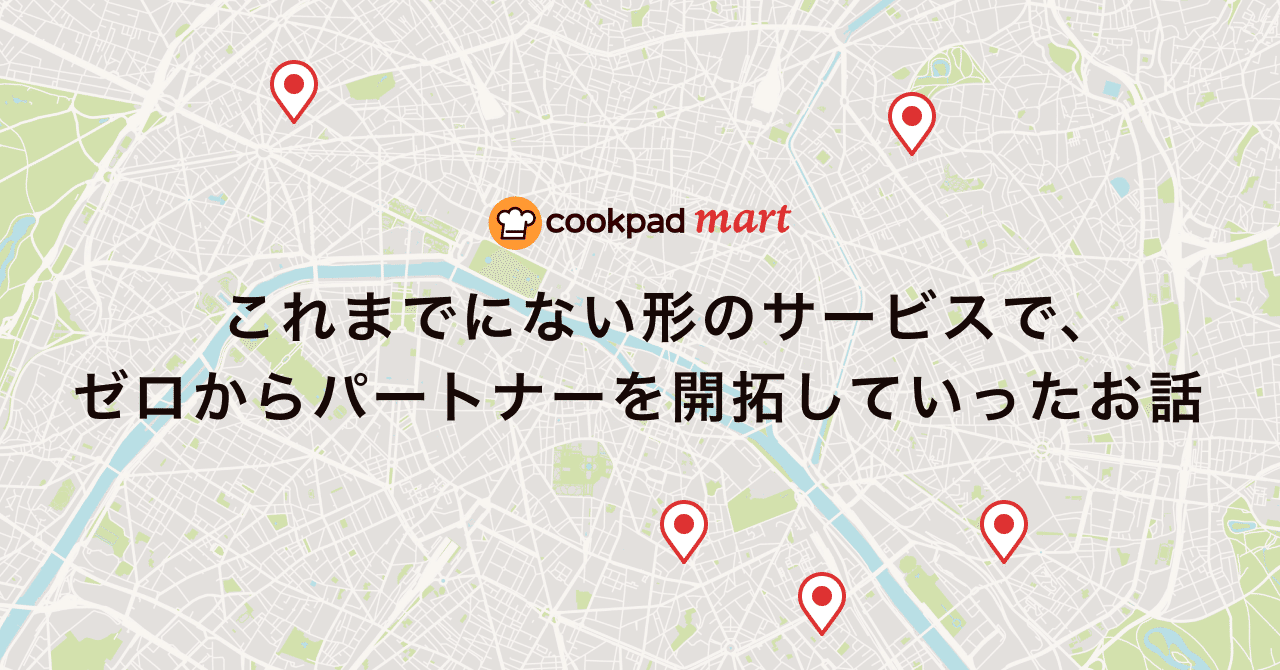 これまでにない形のサービスで ゼロからパートナーを開拓していったお話 クックパッドマート Note