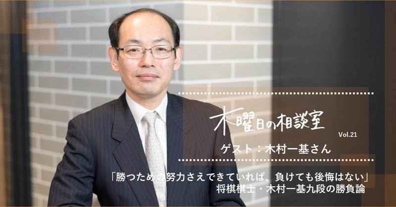 「勝つための努力さえできていれば、負けても後悔はない」負けず嫌いな棋士・木村一基九段の勝負論＜木曜日の相談室vol.21＞