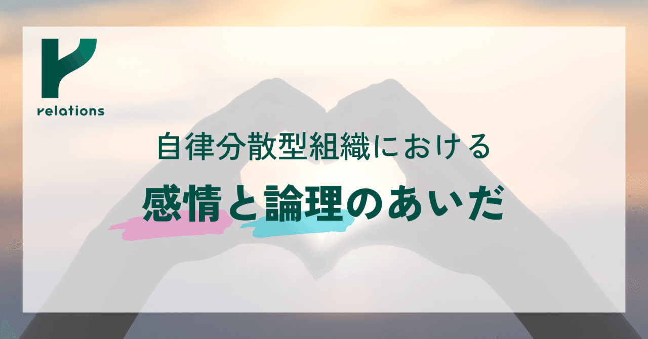 自律分散型組織における感情と論理のあいだ｜RELATIONS株式会社