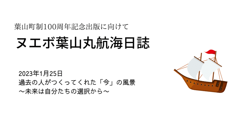 過去の人がつくってくれた「今」の風景〜未来は自分たちの選択から〜（ヌエボ葉山丸航海日誌）