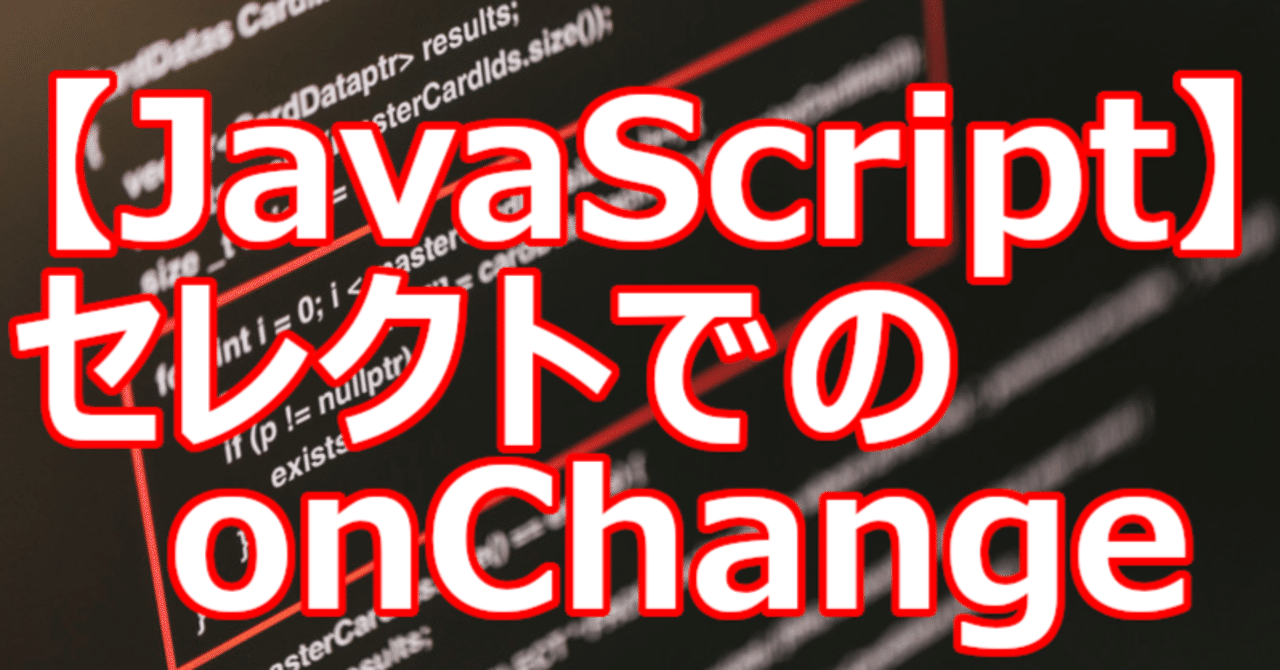 【JavaScript】セレクトでのonChange|関野泰宏