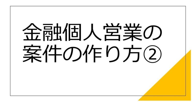 金融個人営業の案件の作り方②