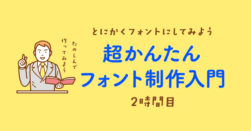 超かんたんフォント制作入門#02〜とにかくフォントにしてみよう