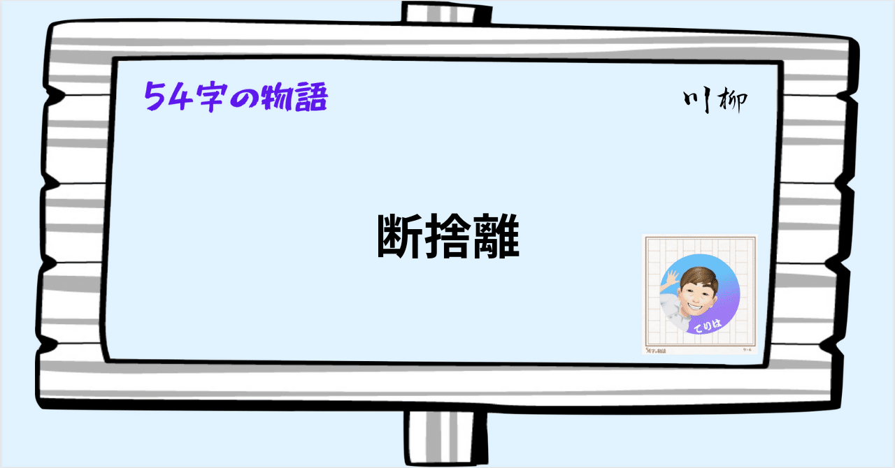 54字の物語】断捨離｜松浦 照葉 (てりは)