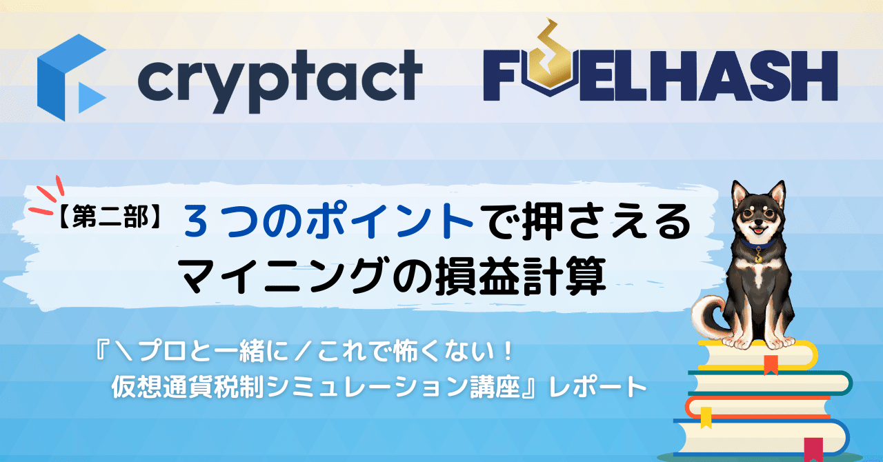 第二部】３つのポイントで押さえるマイニングの損益計算『＼プロと一緒に／これで怖くない！仮想通貨 税制シミュレーション講座』レポート｜紺野勝弥_FUELHASH