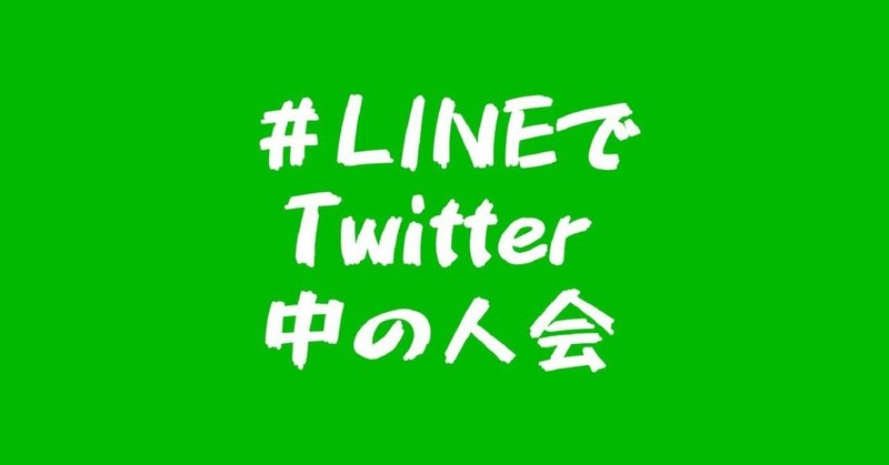 LINEでTwitter中の人会に参加してきました。第一弾