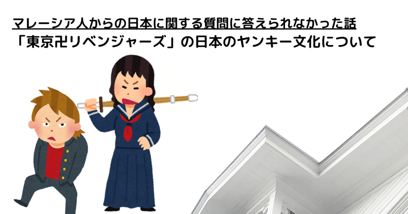 マレーシア人からの日本に関する質問に答えられなかった話：「東京卍リベンジャーズ」の日本のヤンキー文化について