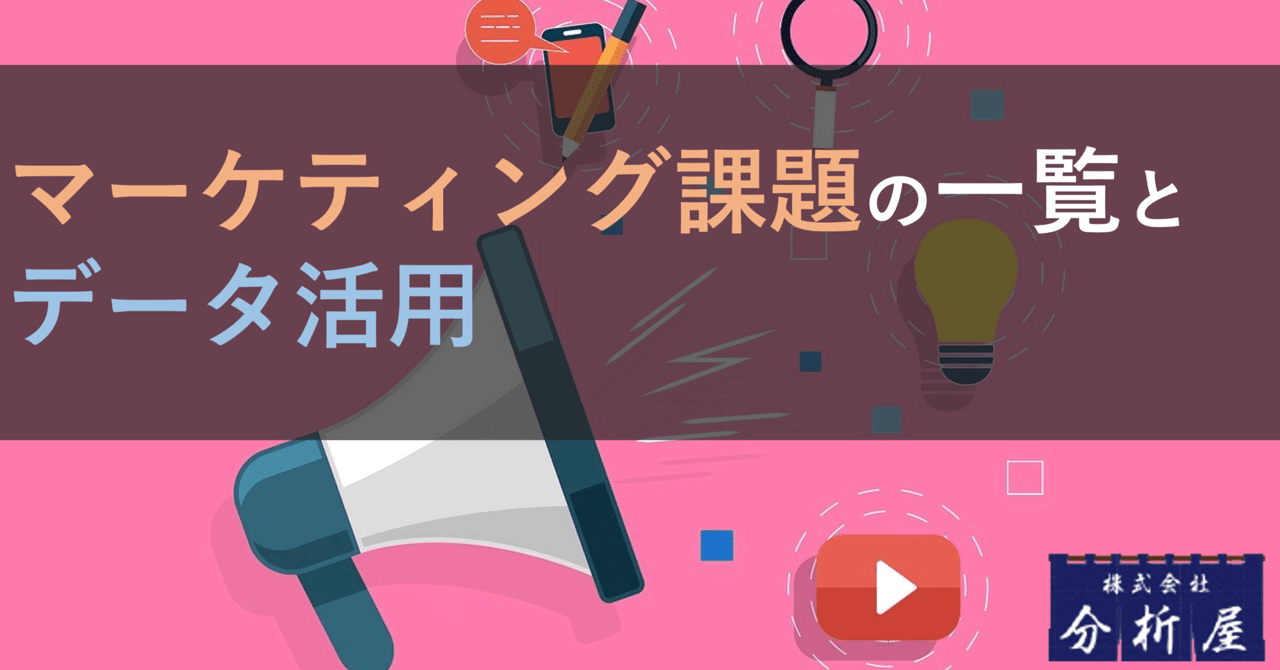 2024.03.04更新】マーケティング課題の一覧とデータ活用をまとめ