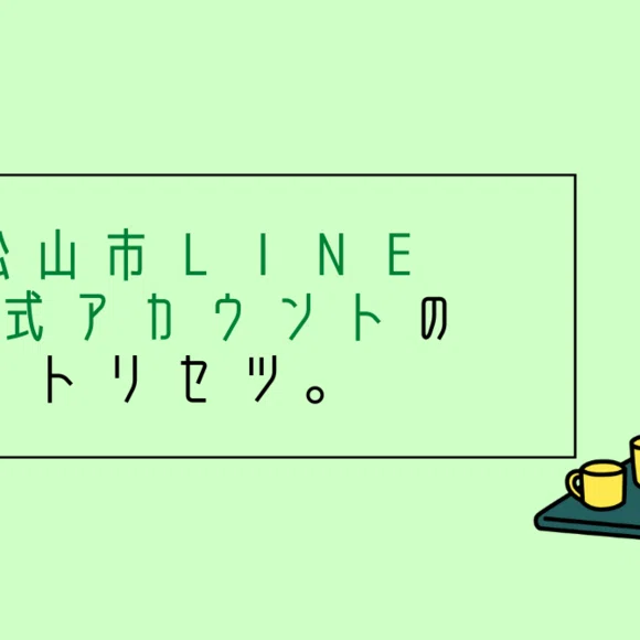 松山市LINE公式アカウント」のトリセツ。｜幸せになろう。松山市