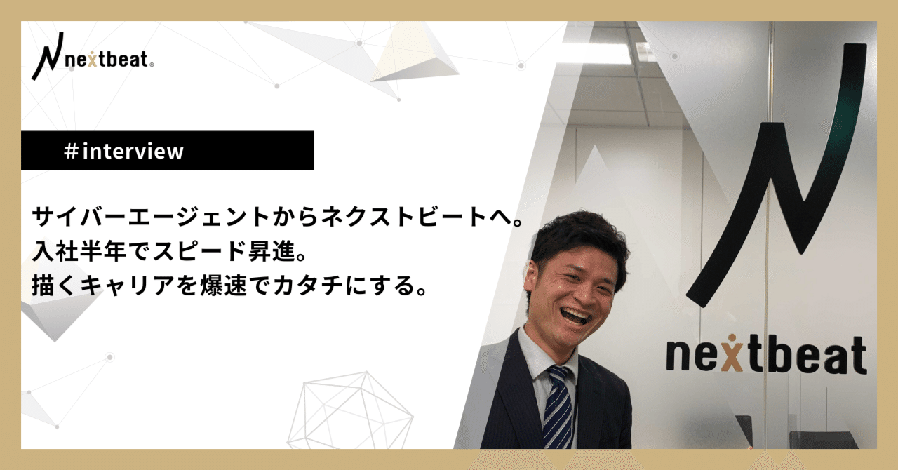 サイバーエージェントからネクストビートへ。入社半年でスピード昇進。描くキャリアを爆速でカタチにする。｜nextbeat