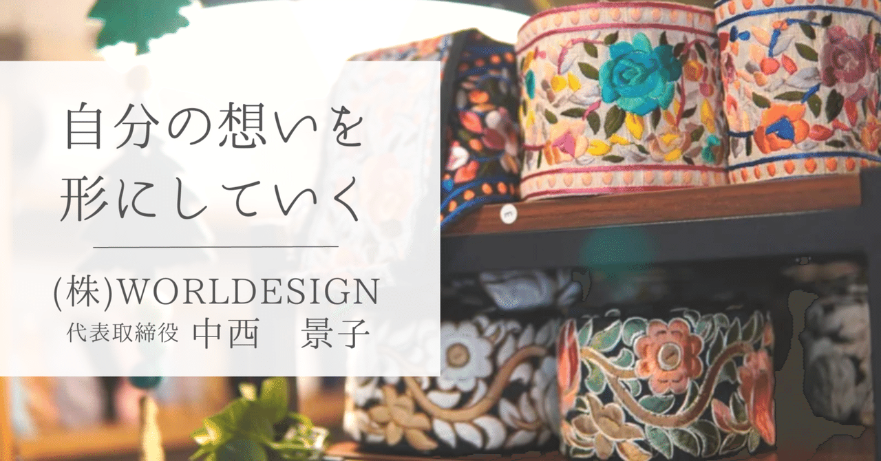自分の想いを形にしていく┃（株）WORLDESIGN 中西 景子氏