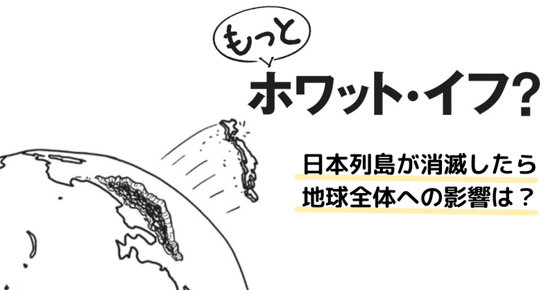 日本列島が全消滅したら、地球への影響は？『もっとホワット・イフ？』NASA出身コミック作家の解答を紹介