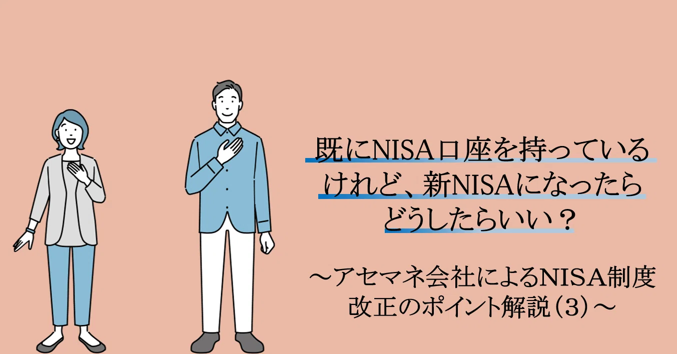 既にNISA口座を持っているけれど、新NISAになったらどうしたらいい
