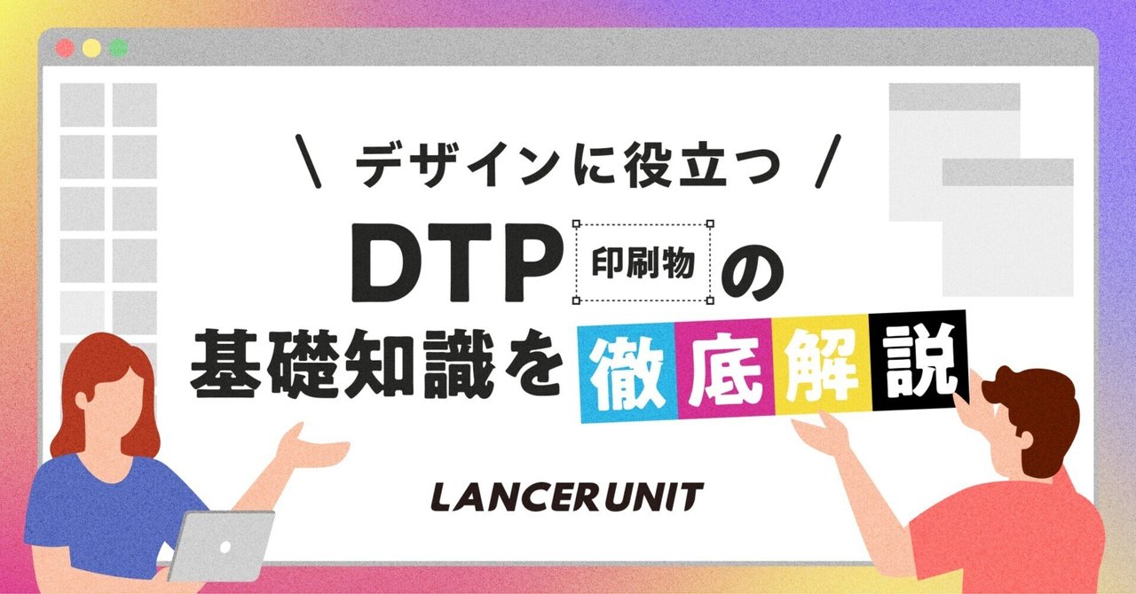 デザインに役立つ!DTP(印刷物)の基礎知識を徹底解説|LANCER UNIT|ランサーユニット