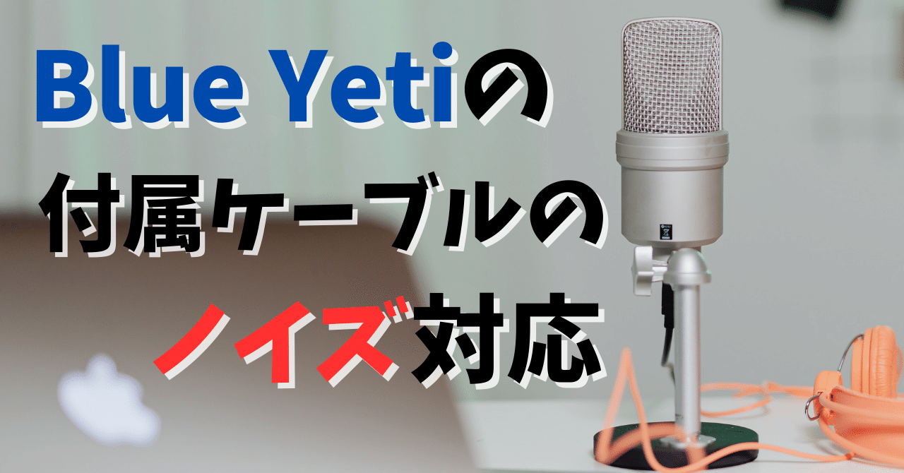 Blue Yetiの付属ケーブルのノイズ対応｜まなび梯