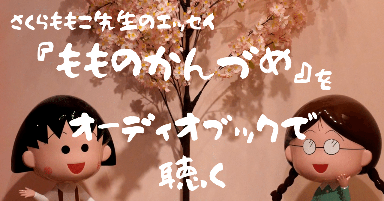 さくらももこ先生のエッセイ『もものかんづめ』をオーディオブックで聴く｜ハラ☆ナツ, image size:1280x670