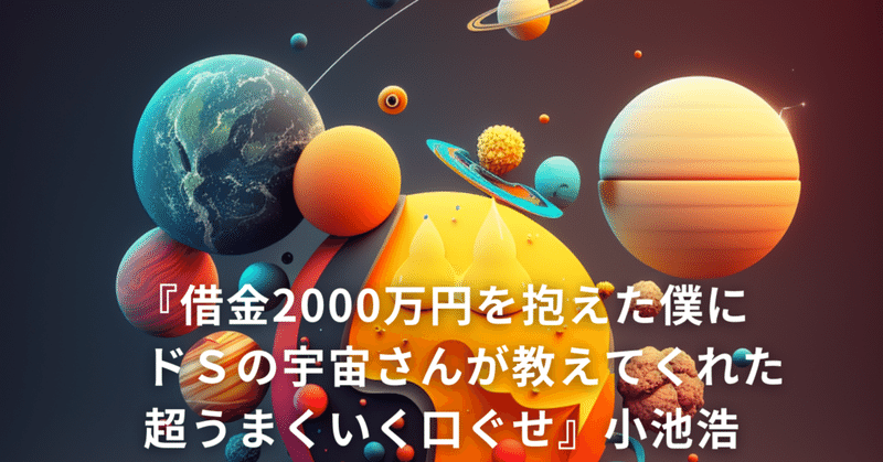 【「人生変わらない」が「人生自由自在！」に変わる本】人生を変えた『借金2000万円を抱えた僕にドＳの宇宙さんが教えてくれた超うまくいく口ぐせ』あとがき