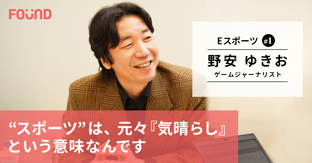 Eスポーツはtvゲームの枠を超えるか ゲームジャーナリスト 野安ゆきお 第1話 お金と社会のwebメディア Found